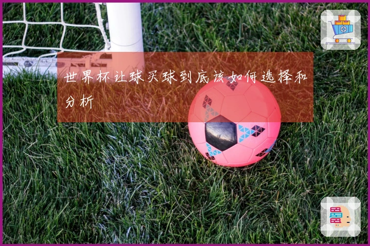 世界杯让球买球到底该如何选择和分析