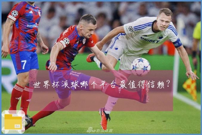 世界杯滚球哪个平台最值得信赖？