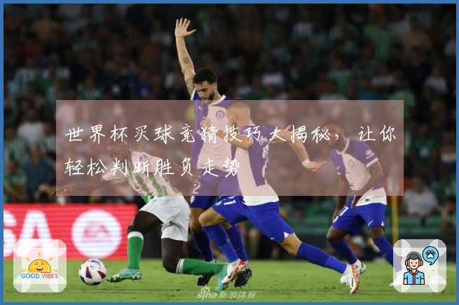 世界杯买球竞猜技巧大揭秘，让你轻松判断胜负走势
