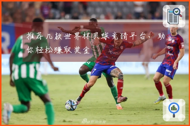 推荐几款世界杯买球竞猜平台，助你轻松赚取奖金